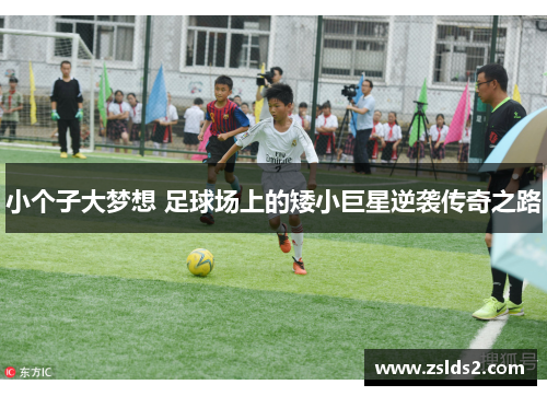 小个子大梦想 足球场上的矮小巨星逆袭传奇之路
