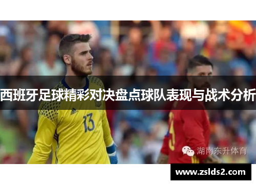 西班牙足球精彩对决盘点球队表现与战术分析