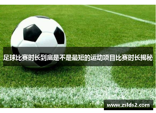 足球比赛时长到底是不是最短的运动项目比赛时长揭秘