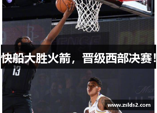 快船大胜火箭，晋级西部决赛！